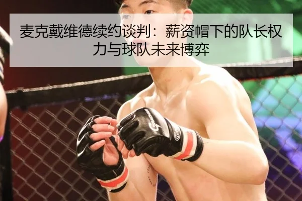 麦克戴维德续约谈判：薪资帽下的队长权力与球队未来博弈
