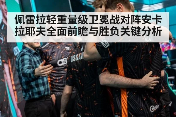 佩雷拉轻重量级卫冕战对阵安卡拉耶夫全面前瞻与胜负关键分析